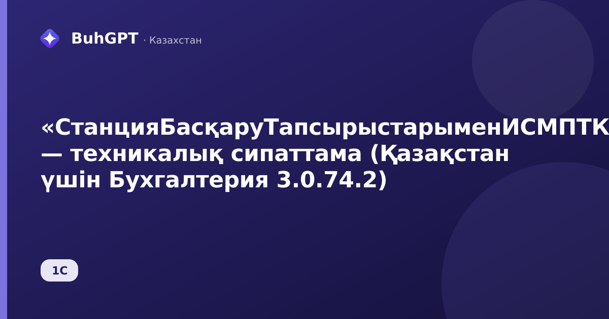 «СтанцияБасқаруТапсырыстарыменИСМПТК» — техникалық сипаттама (Қазақстан үшін Бухгалтерия 3.0.74.2)