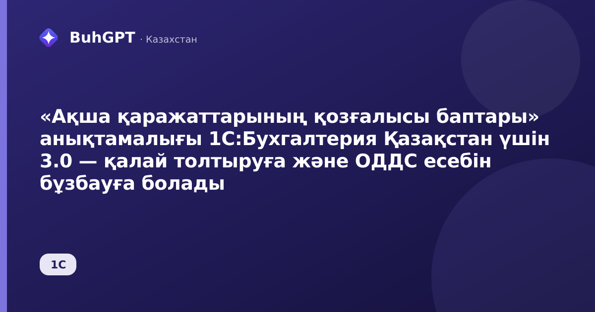 «Ақша қаражаттарының қозғалысы баптары» анықтамалығы 1С:Бухгалтерия Қазақстан үшін 3.0 — қалай толтыруға және ОДДС есебін бұзбауға болады