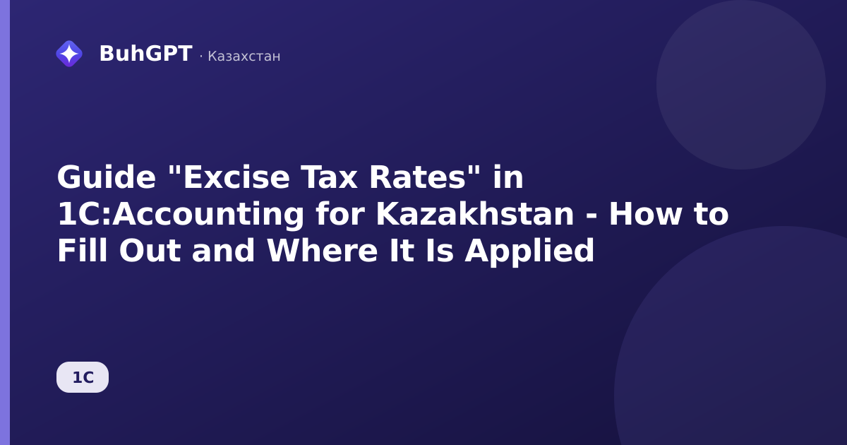 Guide "Excise Tax Rates" in 1C:Accounting for Kazakhstan - How to Fill Out and Where It Is Applied
