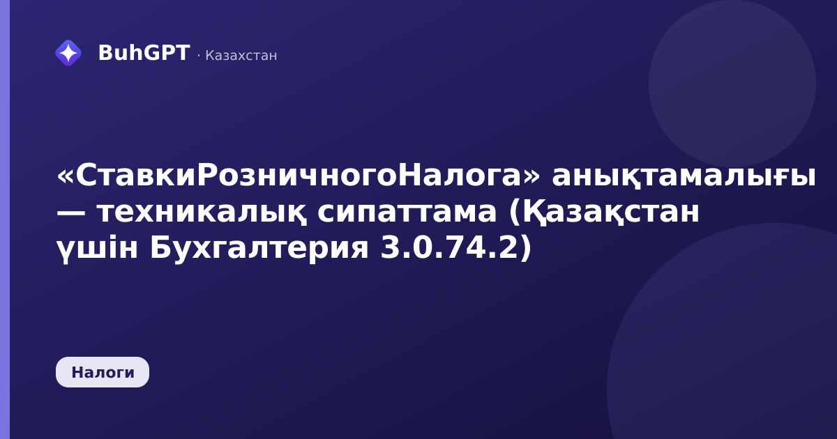 «СтавкиРозничногоНалога» анықтамалығы — техникалық сипаттама (Қазақстан үшін Бухгалтерия 3.0.74.2)