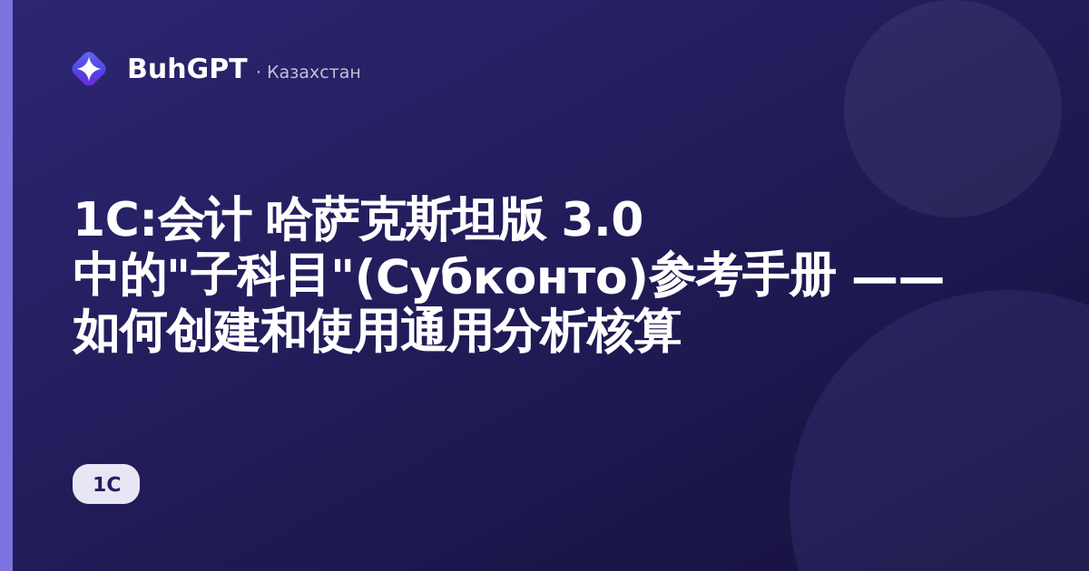 1С:会计 哈萨克斯坦版 3.0 中的"子科目"(Субконто)参考手册 —— 如何创建和使用通用分析核算
