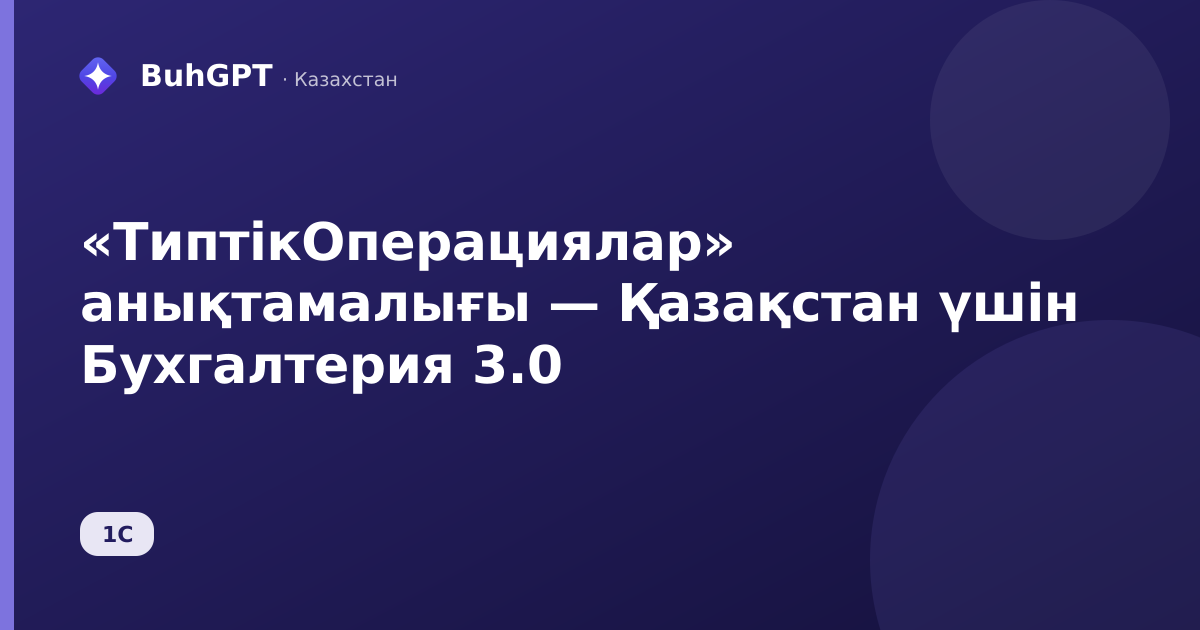 «ТиптікОперациялар» анықтамалығы — Қазақстан үшін Бухгалтерия 3.0