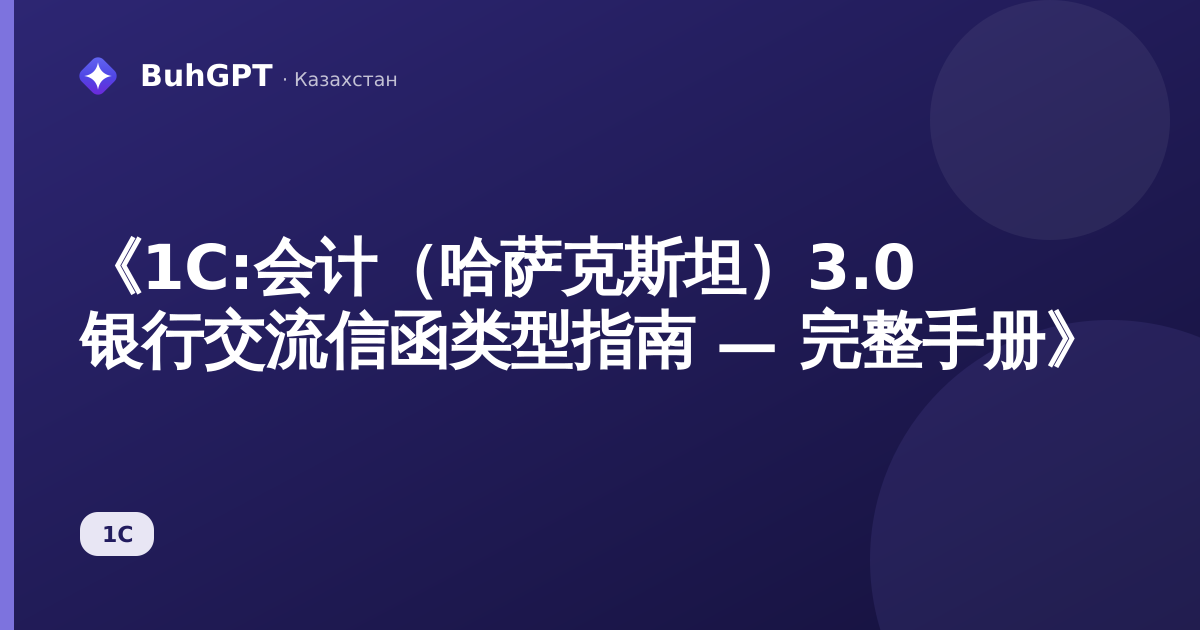 《1С:会计（哈萨克斯坦）3.0 银行交流信函类型指南 — 完整手册》