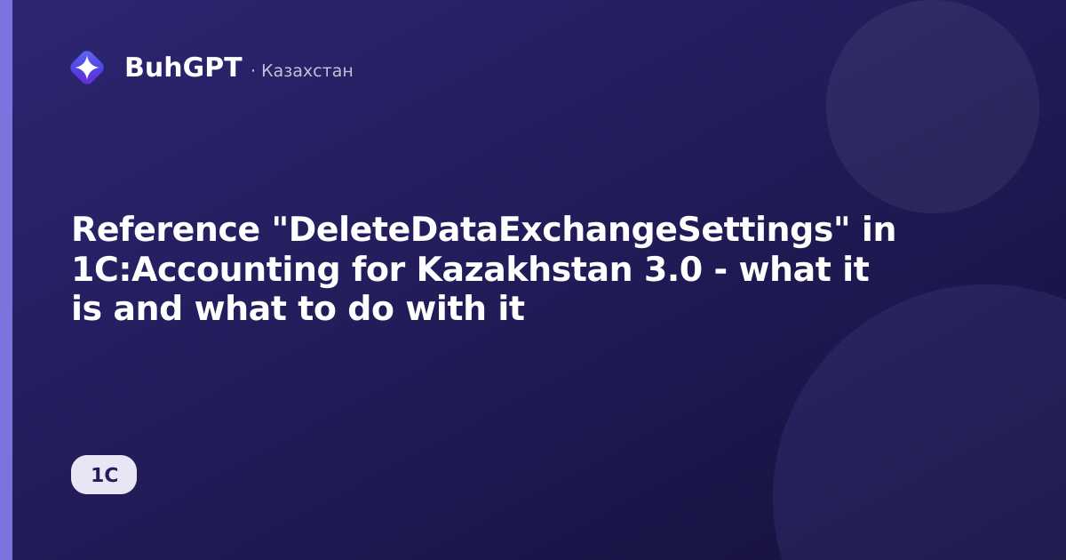 Reference "DeleteDataExchangeSettings" in 1C:Accounting for Kazakhstan 3.0 - what it is and what to do with it