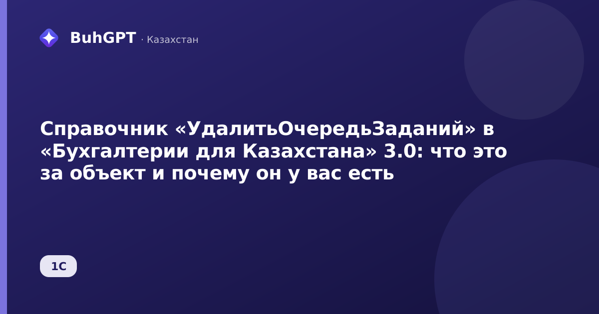 Справочник «УдалитьОчередьЗаданий» в «Бухгалтерии для Казахстана» 3.0: что это за объект и почему он у вас есть