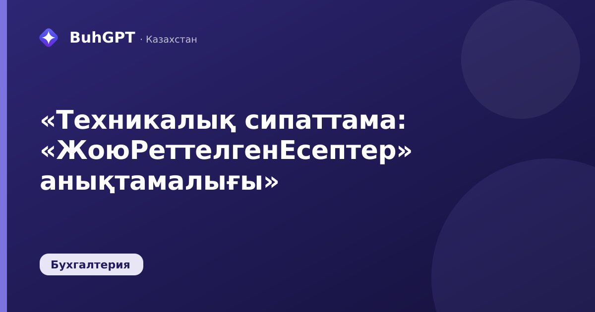 «Техникалық сипаттама: «ЖоюРеттелгенЕсептер» анықтамалығы»