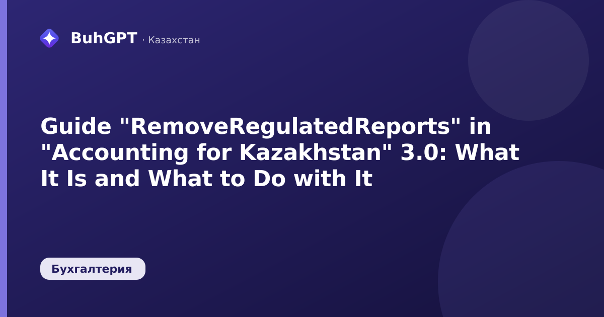 Guide "RemoveRegulatedReports" in "Accounting for Kazakhstan" 3.0: What It Is and What to Do with It