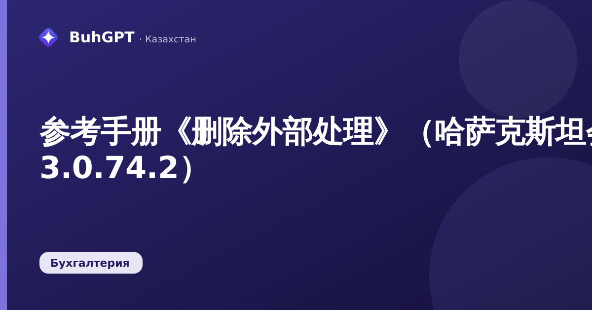 参考手册《删除外部处理》（哈萨克斯坦会计 3.0.74.2）