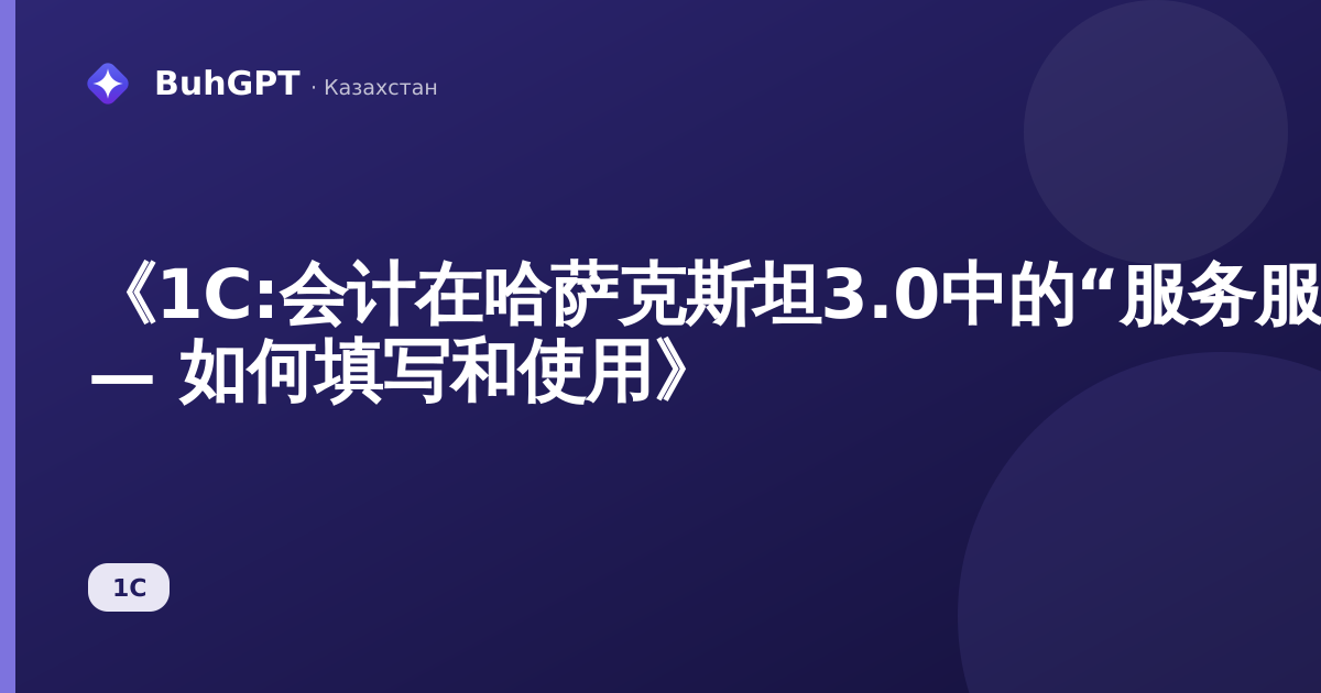 《1C:会计在哈萨克斯坦3.0中的“服务服务”指南 — 如何填写和使用》