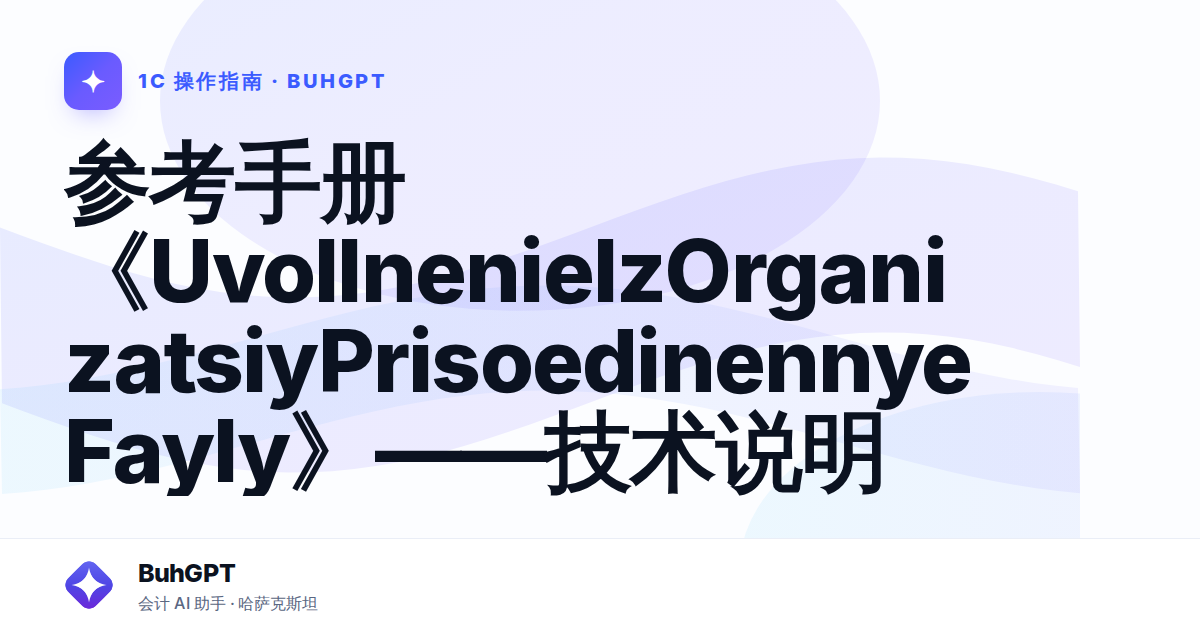 参考手册《UvollnenieIzOrganizatsiyPrisoedinennyeFayly》——技术说明