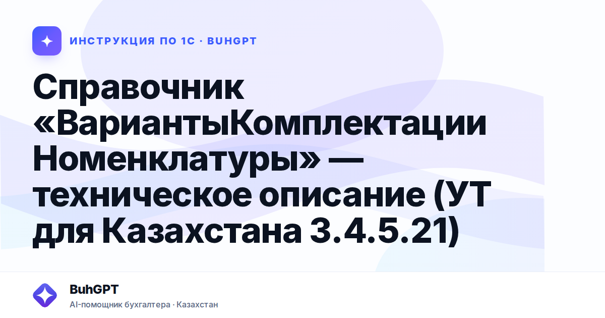 Справочник «ВариантыКомплектацииНоменклатуры» — техническое описание (УТ для Казахстана 3.4.5.21)