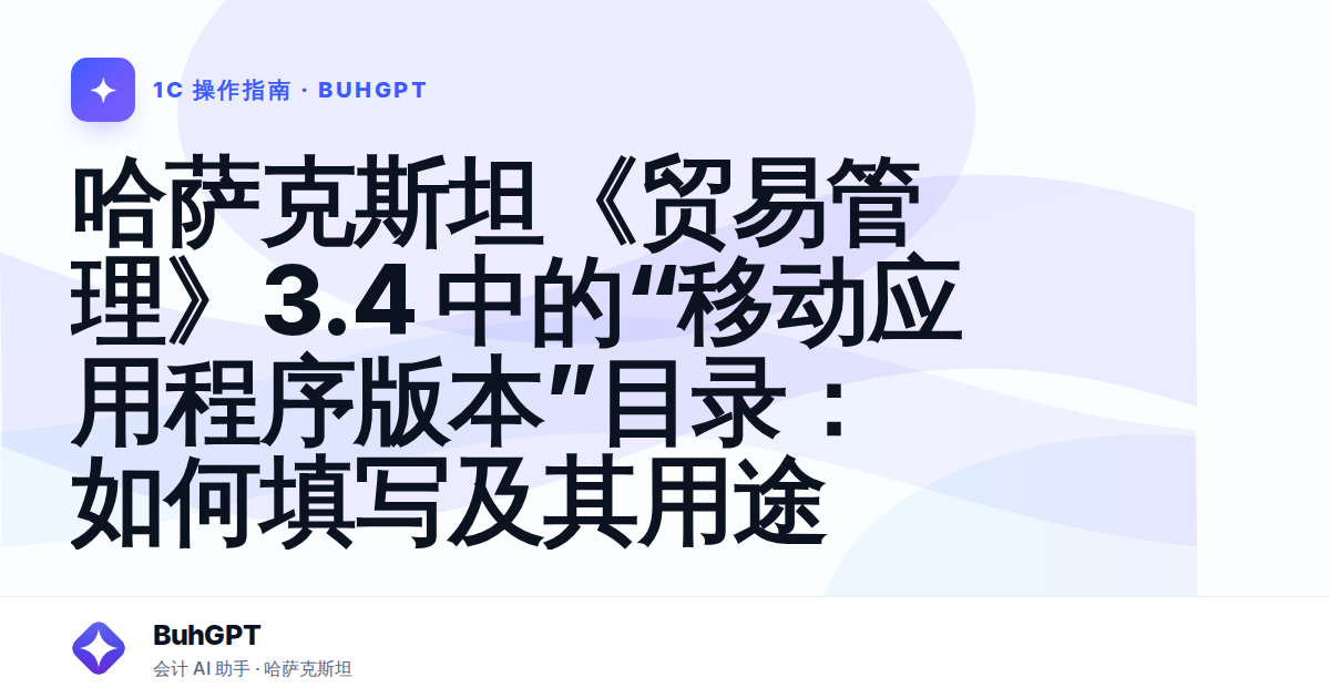哈萨克斯坦《贸易管理》3.4 中的“移动应用程序版本”目录：如何填写及其用途
