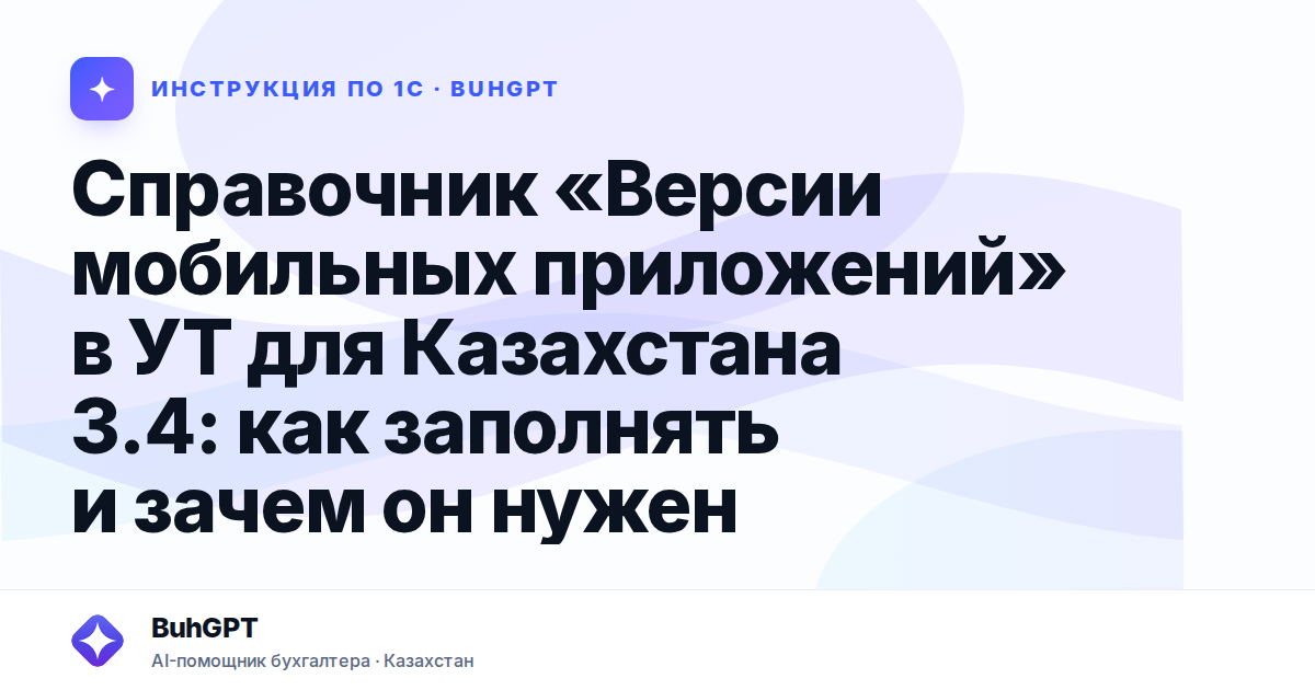 Справочник «Версии мобильных приложений» в УТ для Казахстана 3.4: как заполнять и зачем он нужен
