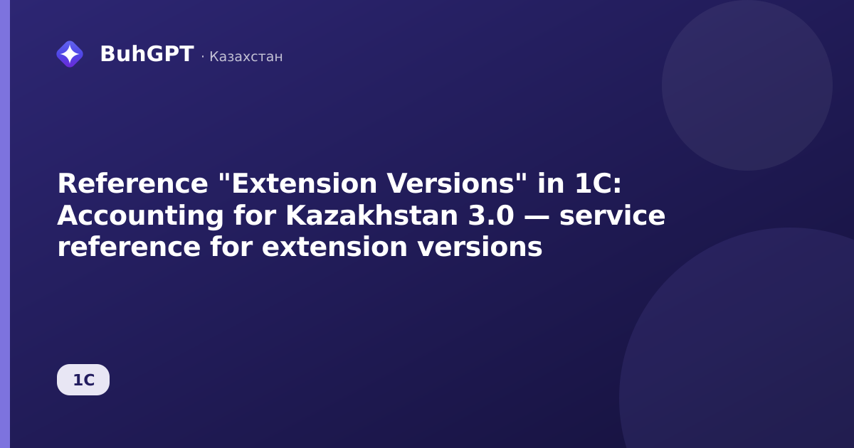 Reference "Extension Versions" in 1C: Accounting for Kazakhstan 3.0 — service reference for extension versions