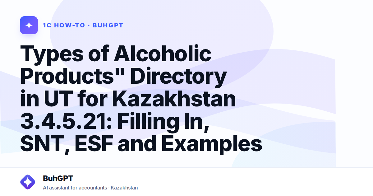 Types of Alcoholic Products" Directory in UT for Kazakhstan 3.4.5.21: Filling In, SNT, ESF and Examples