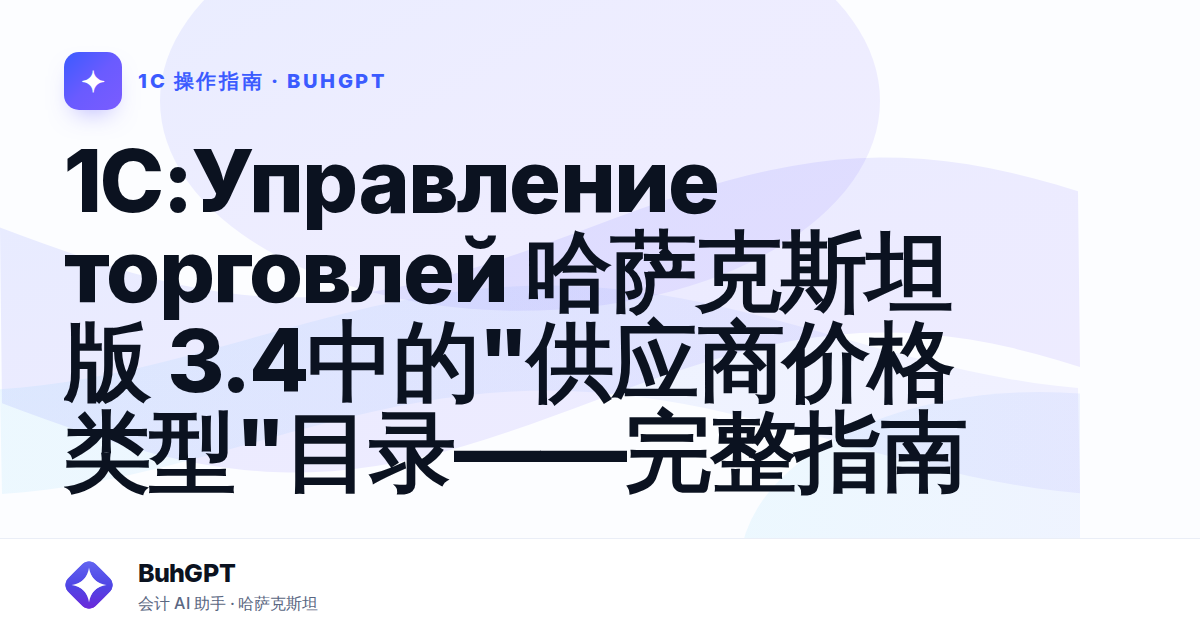 1C:Управление торговлей 哈萨克斯坦版 3.4中的"供应商价格类型"目录——完整指南