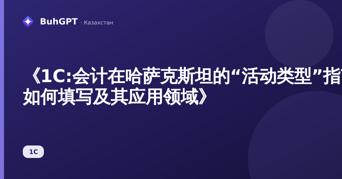 《1C:会计在哈萨克斯坦的“活动类型”指南 — 如何填写及其应用领域》