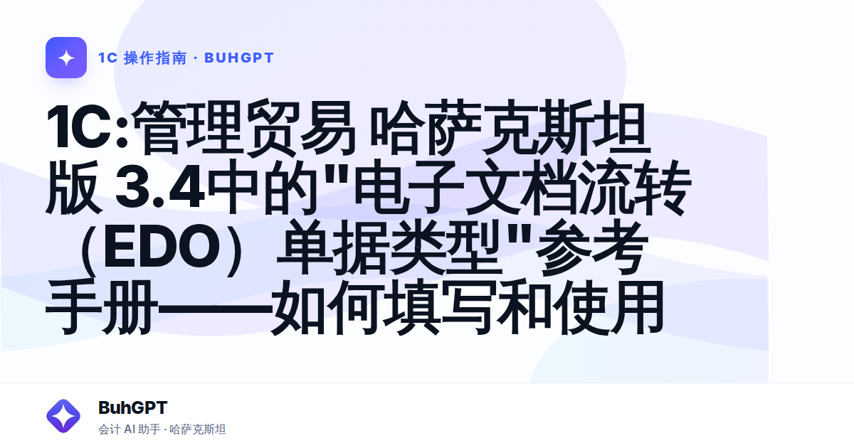 1C:管理贸易 哈萨克斯坦版 3.4中的"电子文档流转（EDO）单据类型"参考手册——如何填写和使用