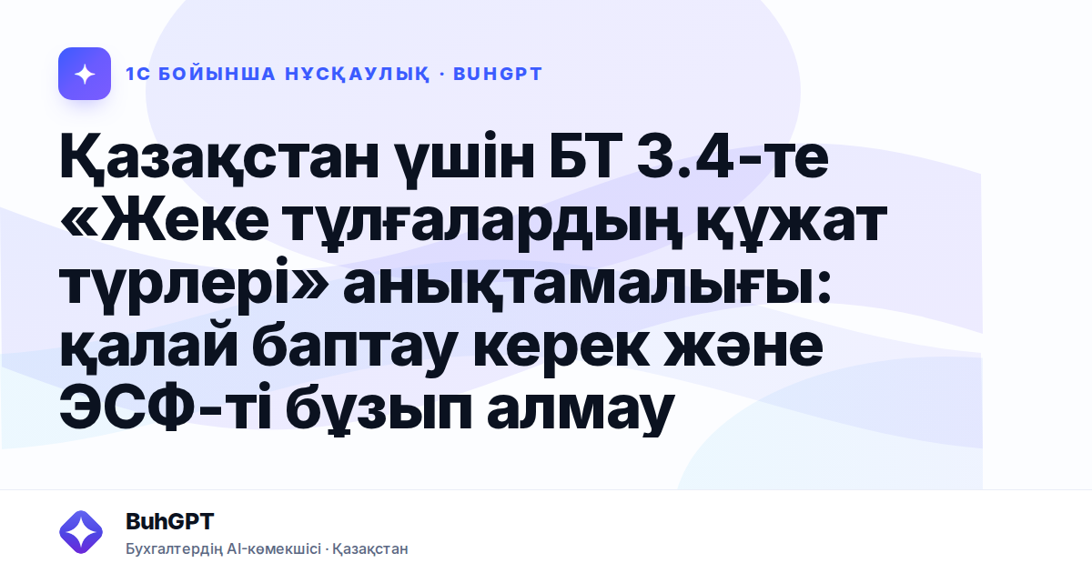 Қазақстан үшін БТ 3.4-те «Жеке тұлғалардың құжат түрлері» анықтамалығы: қалай баптау керек және ЭСФ-ті бұзып алмау
