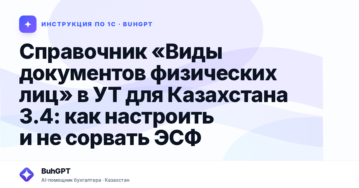 Справочник «Виды документов физических лиц» в УТ для Казахстана 3.4: как настроить и не сорвать ЭСФ