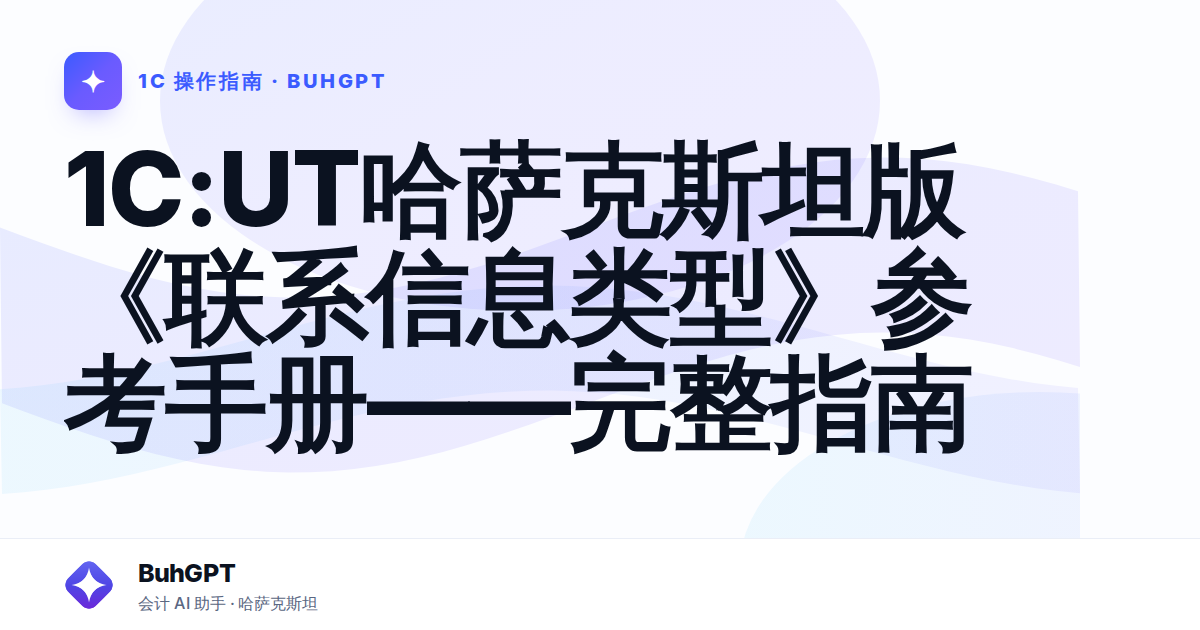 1C:UT哈萨克斯坦版《联系信息类型》参考手册——完整指南