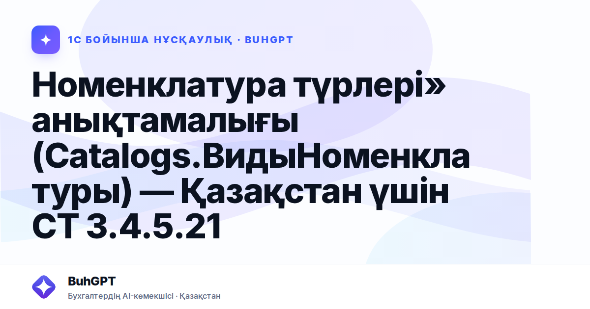 Номенклатура түрлері» анықтамалығы (Catalogs.ВидыНоменклатуры) — Қазақстан үшін СТ 3.4.5.21
