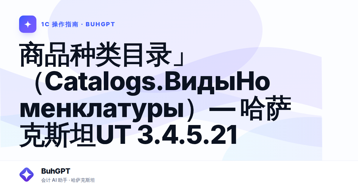 商品种类目录」（Catalogs.ВидыНоменклатуры）— 哈萨克斯坦UT 3.4.5.21