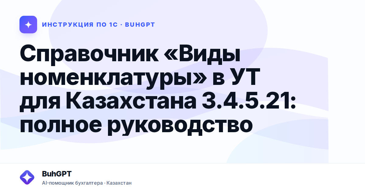 Справочник «Виды номенклатуры» в УТ для Казахстана 3.4.5.21: полное руководство