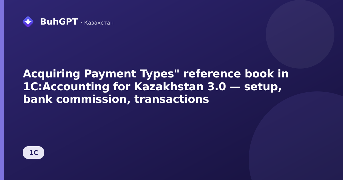 Acquiring Payment Types" reference book in 1C:Accounting for Kazakhstan 3.0 — setup, bank commission, transactions