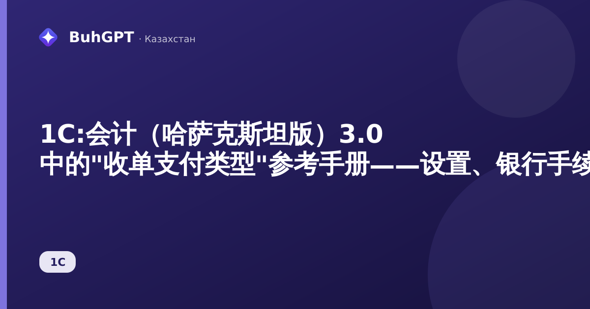 1С:会计（哈萨克斯坦版）3.0 中的"收单支付类型"参考手册——设置、银行手续费、会计分录