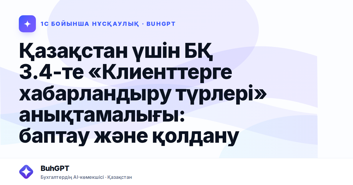 Қазақстан үшін БҚ 3.4-те «Клиенттерге хабарландыру түрлері» анықтамалығы: баптау және қолдану