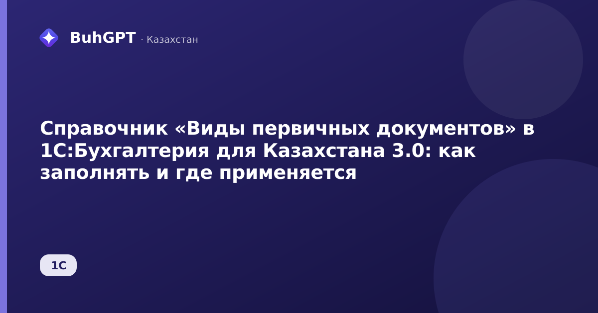 Справочник «Виды первичных документов» в 1С:Бухгалтерия для Казахстана 3.0: как заполнять и где применяется