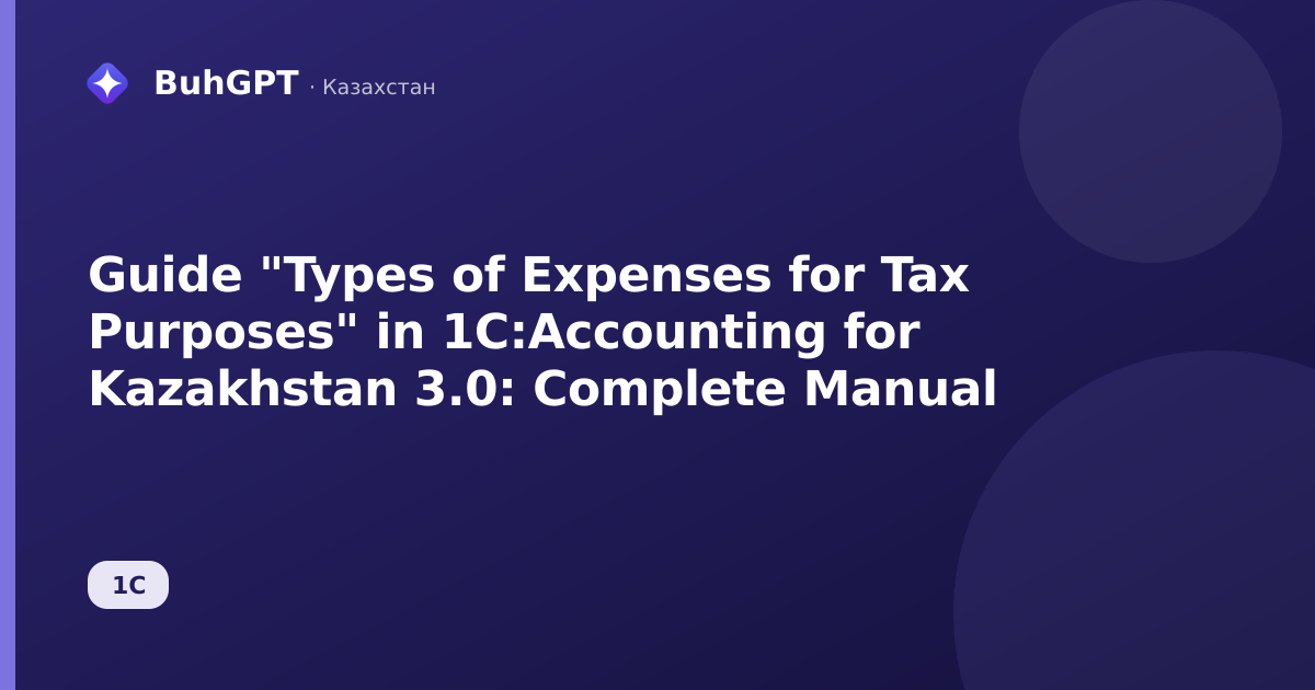 Guide "Types of Expenses for Tax Purposes" in 1C:Accounting for Kazakhstan 3.0: Complete Manual
