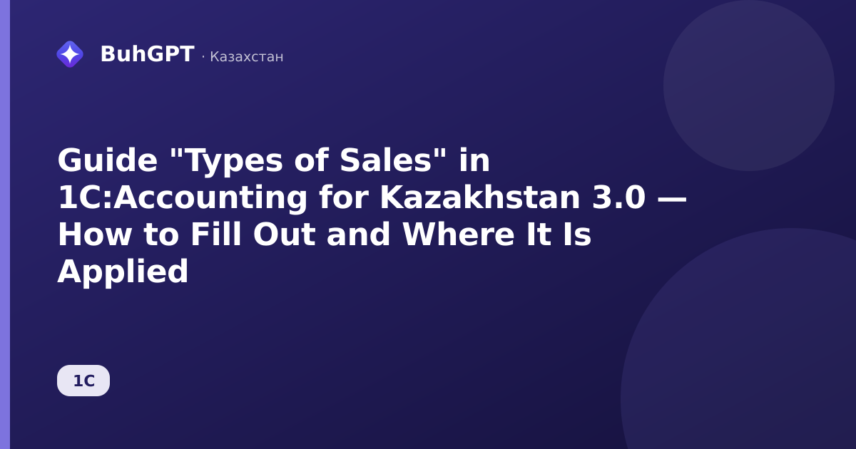 Guide "Types of Sales" in 1C:Accounting for Kazakhstan 3.0 — How to Fill Out and Where It Is Applied