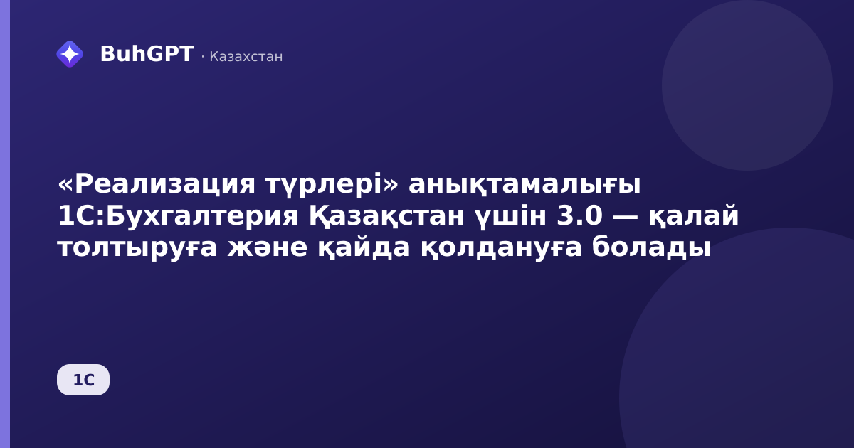 «Реализация түрлері» анықтамалығы 1С:Бухгалтерия Қазақстан үшін 3.0 — қалай толтыруға және қайда қолдануға болады