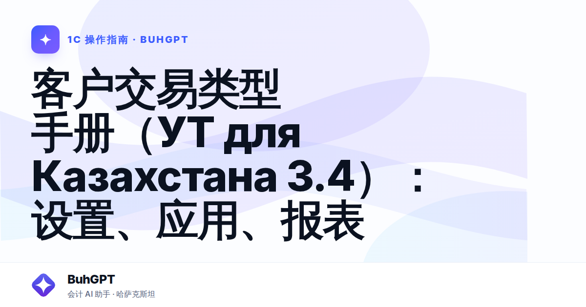 客户交易类型手册（УТ для Казахстана 3.4）：设置、应用、报表