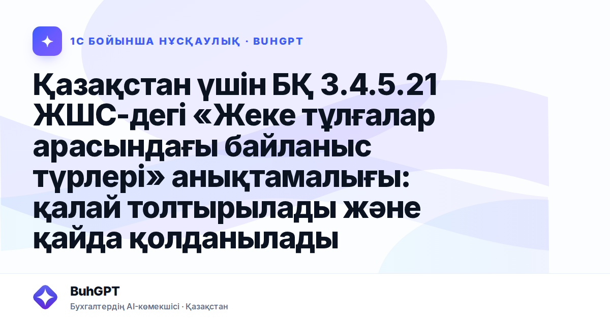 Қазақстан үшін БҚ 3.4.5.21 ЖШС-дегі «Жеке тұлғалар арасындағы байланыс түрлері» анықтамалығы: қалай толтырылады және қайда қолданылады