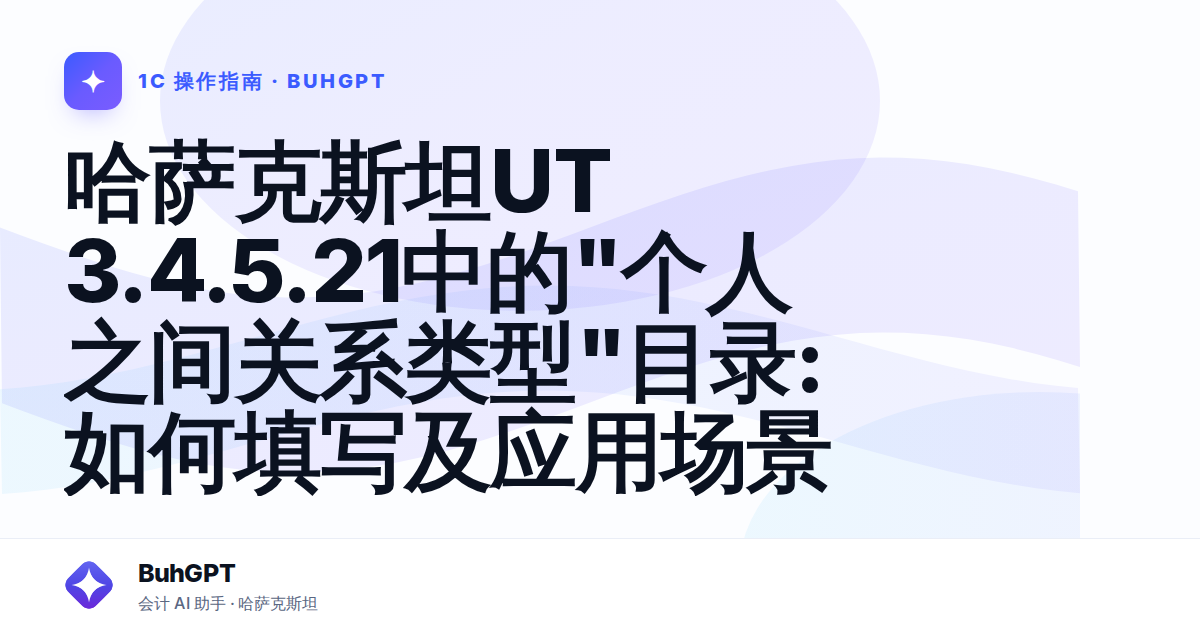 哈萨克斯坦UT 3.4.5.21中的"个人之间关系类型"目录:如何填写及应用场景