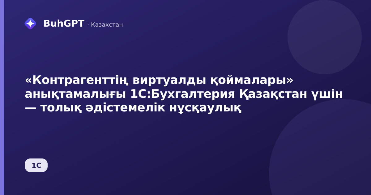 «Контрагенттің виртуалды қоймалары» анықтамалығы 1С:Бухгалтерия Қазақстан үшін — толық әдістемелік нұсқаулық