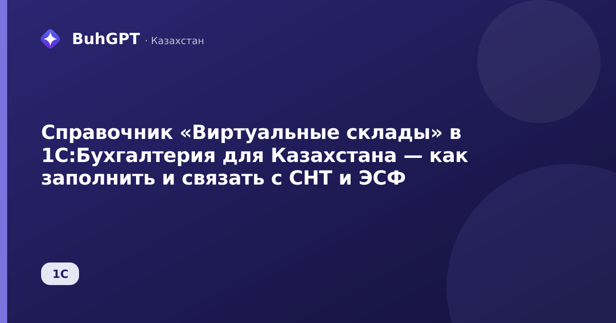 Справочник «Виртуальные склады» в 1С:Бухгалтерия для Казахстана — как заполнить и связать с СНТ и ЭСФ
