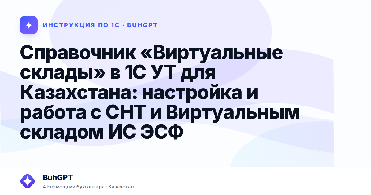 Справочник «Виртуальные склады» в 1С УТ для Казахстана: настройка и работа с СНТ и Виртуальным складом ИС ЭСФ