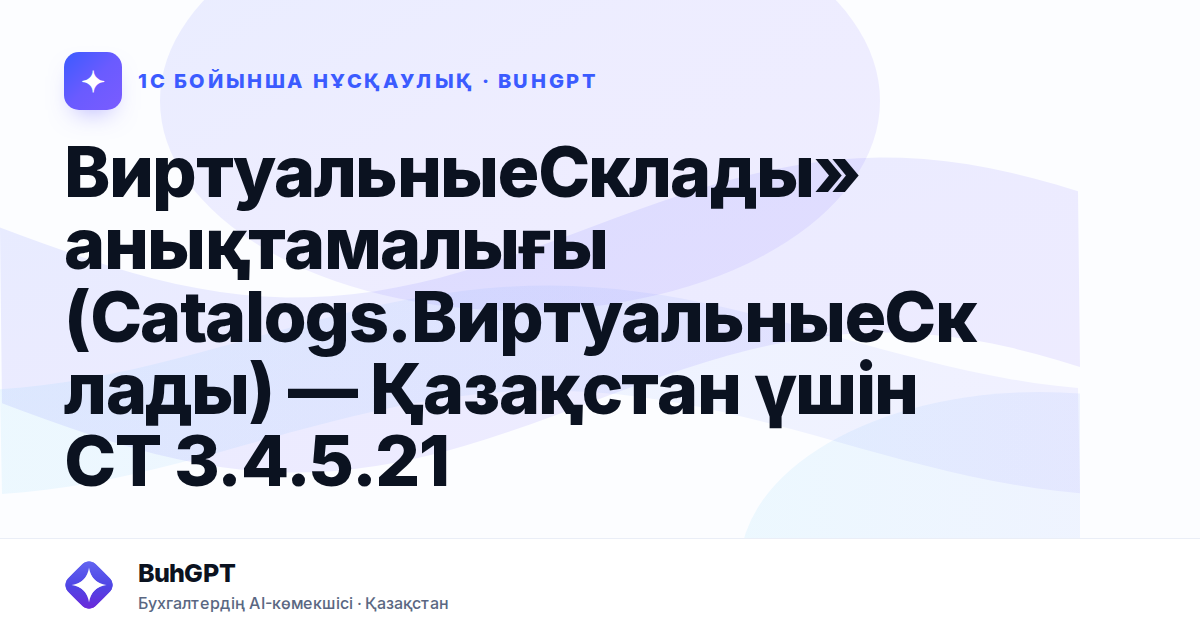 ВиртуальныеСклады» анықтамалығы (Catalogs.ВиртуальныеСклады) — Қазақстан үшін СТ 3.4.5.21