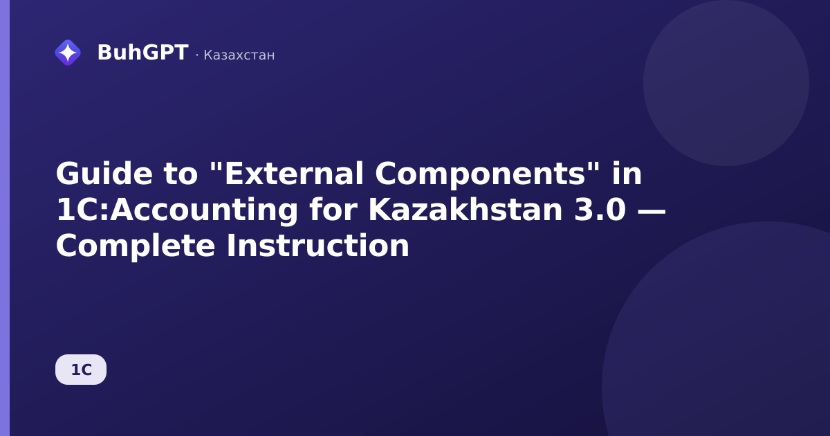 Guide to "External Components" in 1C:Accounting for Kazakhstan 3.0 — Complete Instruction