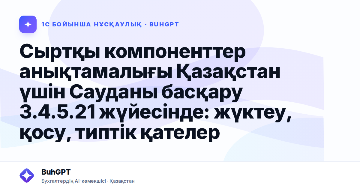 Сыртқы компоненттер анықтамалығы Қазақстан үшін Сауданы басқару 3.4.5.21 жүйесінде: жүктеу, қосу, типтік қателер