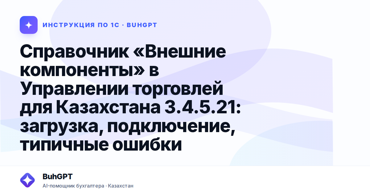 Справочник «Внешние компоненты» в Управлении торговлей для Казахстана 3.4.5.21: загрузка, подключение, типичные ошибки
