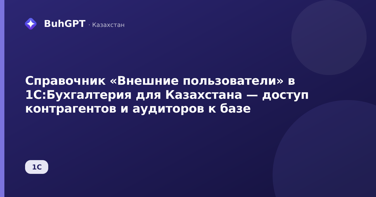 Справочник «Внешние пользователи» в 1С:Бухгалтерия для Казахстана — доступ контрагентов и аудиторов к базе