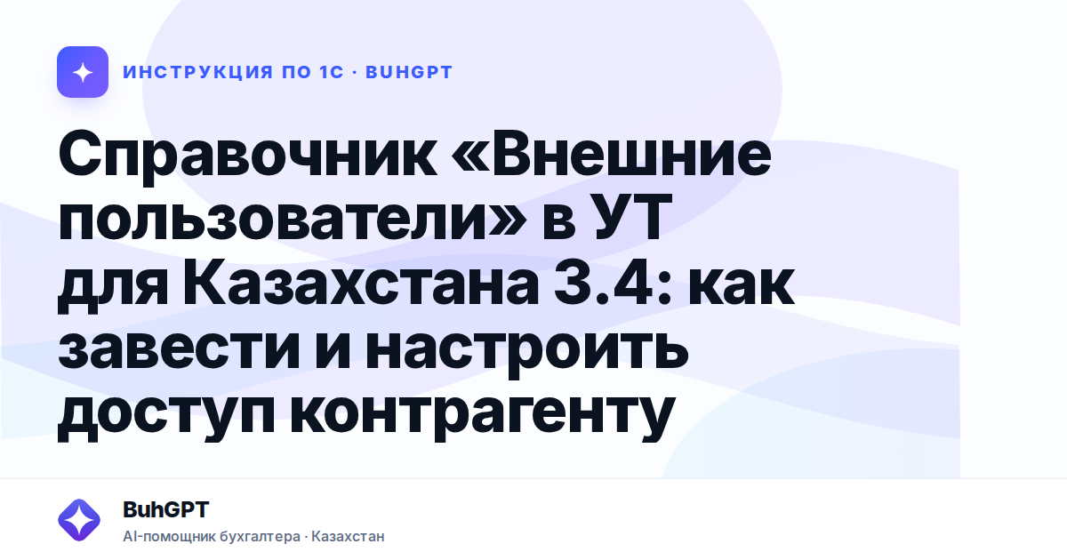 Справочник «Внешние пользователи» в УТ для Казахстана 3.4: как завести и настроить доступ контрагенту
