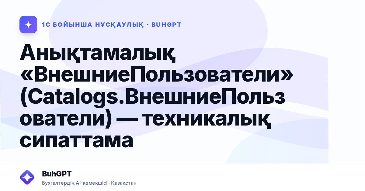 Анықтамалық «ВнешниеПользователи» (Catalogs.ВнешниеПользователи) — техникалық сипаттама