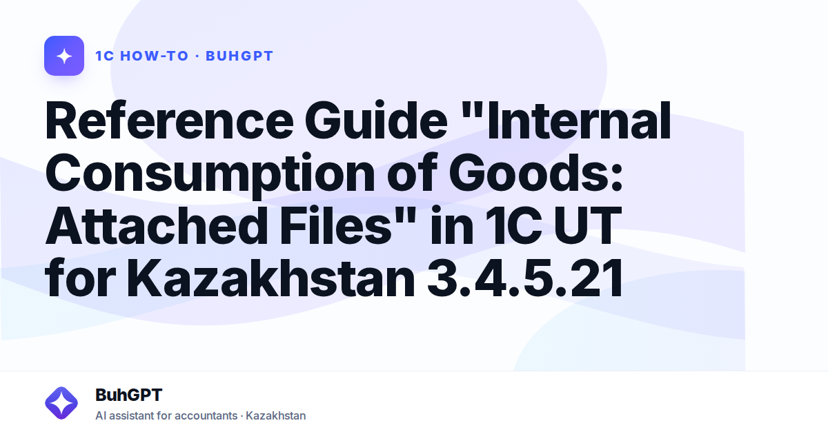 Reference Guide "Internal Consumption of Goods: Attached Files" in 1C UT for Kazakhstan 3.4.5.21