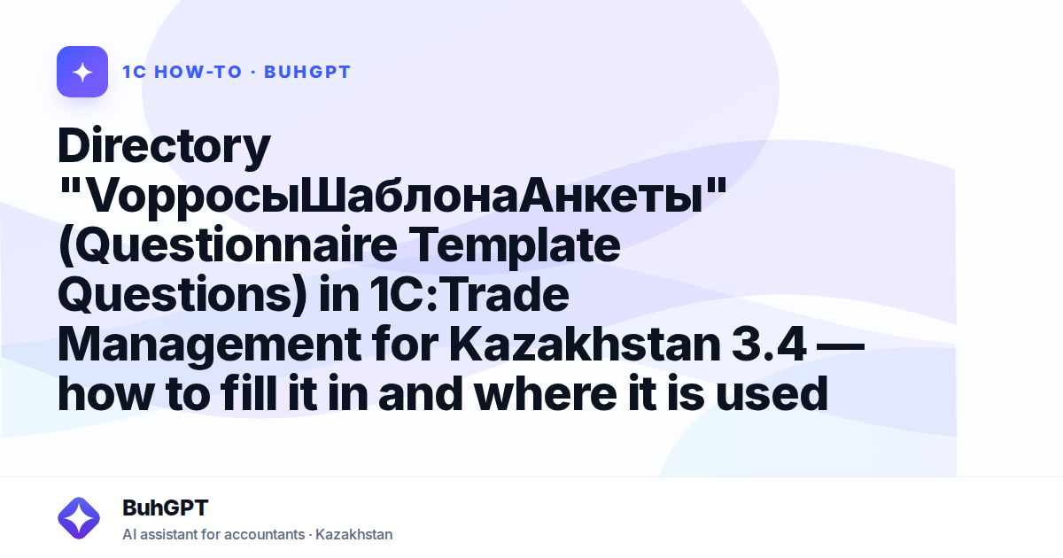 Directory "VopросыШаблонаАнкеты" (Questionnaire Template Questions) in 1C:Trade Management for Kazakhstan 3.4 — how to fill it in and where it is used